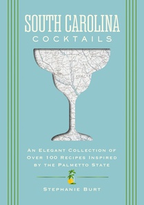 South Carolina Cocktails: An Elegant Collection of Over 100 Recipes Inspired by the Palmetto State