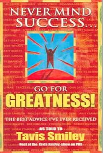 Never Mind Success - Go for Greatness!: The Best Advice I've Ever Received