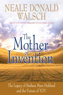 Mother of Invention: The Legacy of Barbara Marx Hubbard and the Future of YOU
