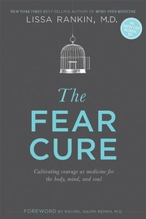 The Fear Cure: Cultivating Courage as Medicine for the Body, Mind, and Soul