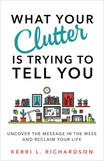 Richardson, K: What Your Clutter Is Trying to Tell You
