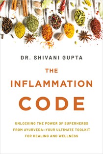 The Inflammation Code: Unlock Your True Healing Potential with the Power of Ayurvedic Superspices and Elemental Design