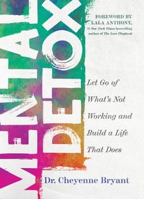 Mental Detox: Let Go of Whats Not Working and Build a Life That Does