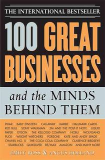 100 Great Businesses and the Minds Behind Them: Use Their Secrets to Boost Your Business and Investment Success