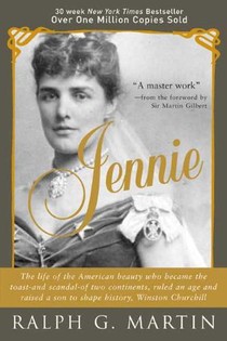 Jennie: The Life of the American Beauty Who Became the Toast--And Scandal--Of Two Continents, Ruled an Age and Raised a Son--W