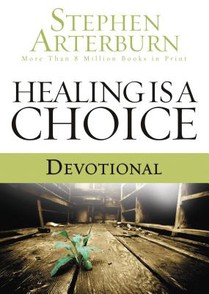 Healing Is a Choice Devotional: 10 Weeks of Transforming Brokenness Into New Life