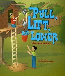 Pull, Lift, and Lower: A Book about Pulleys