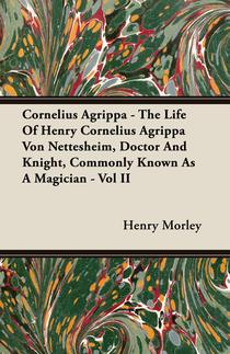 Cornelius Agrippa - The Life Of Henry Cornelius Agrippa Von Nettesheim, Doctor And Knight, Commonly Known As A Magician - Vol II voorzijde