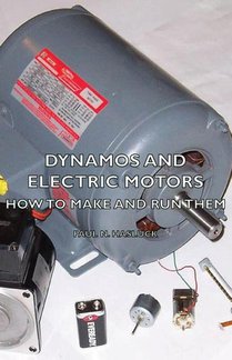 Dynamos And Electric Motors - How To Make And Run Them