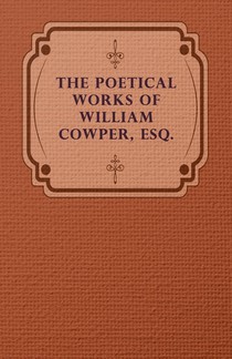 The Poetical Works Of William Cowper, Esq.
