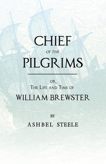 Chief Of The Pilgrims, Or, The Life And Time Of William Brewster