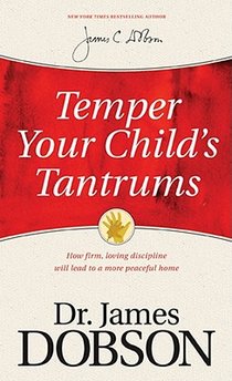 Temper Your Child's Tantrums: How Firm, Loving Discipline Will Lead to a More Peaceful Home