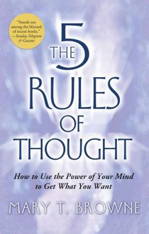 5 Rules of Thought: How to Use the Power of Your Mind to Get What You Want