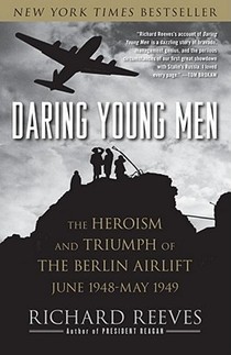 Daring Young Men: The Heroism and Triumph of the Berlin Airlift, June 1948-May 1949