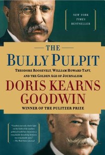 The Bully Pulpit: Theodore Roosevelt, William Howard Taft, and the Golden Age of Journalism voorzijde