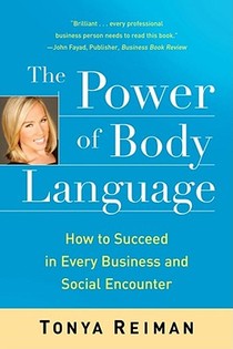 The Power of Body Language: How to Succeed in Every Business and Social Encounter