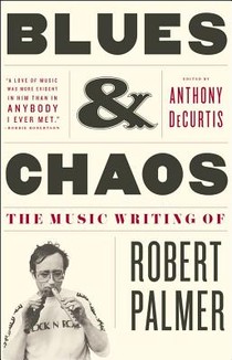 Blues & Chaos: The Music Writing of Robert Palmer