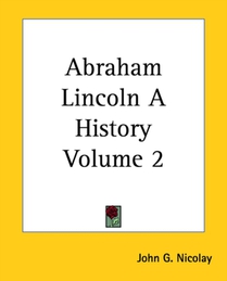 Abraham Lincoln A History Volume 2