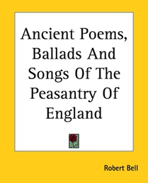 Ancient Poems, Ballads And Songs Of The Peasantry Of England