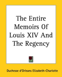 The Entire Memoirs Of Louis XIV And The Regency