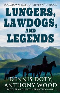 Lungers, Lawdogs, and Legends: Boomtown Tales of Silver and Blood