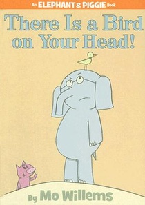 There Is a Bird On Your Head! (An Elephant and Piggie Book)