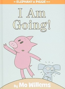 I Am Going! (An Elephant and Piggie Book)