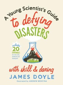 A Young Scientist's Guide to Defying Disasters with Skill & Daring: Includes 20 Experiments for the Sink, Bathtub and Backyard