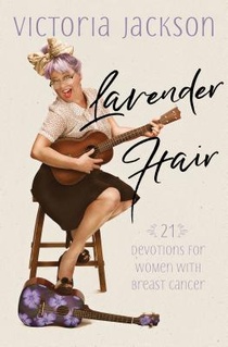 Lavender Hair: 21 Uplifting Devotions for Women with Breast Cancer