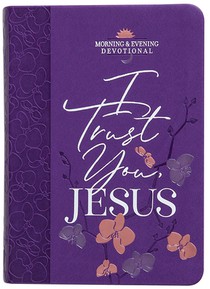 I Trust You Jesus: Morning & Evening Devotional