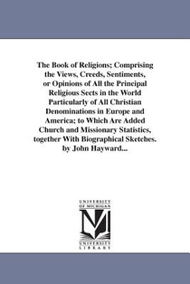 The Book of Religions; Comprising the Views, Creeds, Sentiments, or Opinions of All the Principal Religious Sects in the World Particularly of All Christian Denominations in Europe and America; to Which Are Added Church and Missionary Statistics, together With