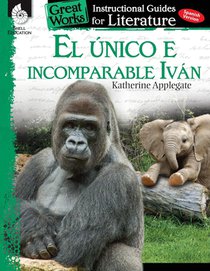 El unico e incomparable Ivan (The One and Only Ivan): An Instructional Guide for Literature