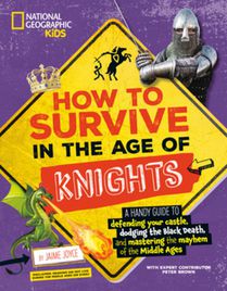 How to Survive in the Age of Knights: A Handy Guide to Defending Your Castle, Dodging the Black Death, and Mastering the Mayhem of the Middle Ages!