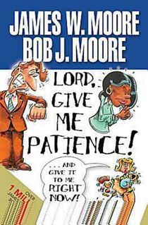 Lord, Give Me Patience and Give it to Me Right Now!