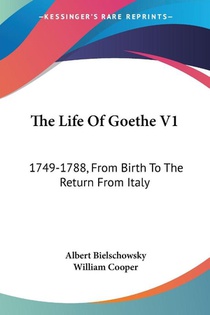 The Life Of Goethe V1: 1749-1788, From Birth To The Return From Italy