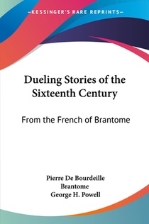 Dueling Stories Of The Sixteenth Century: From The French Of Brantome
