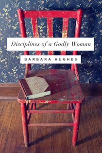 Hughes, B: Disciplines of a Godly Woman (Redesign)