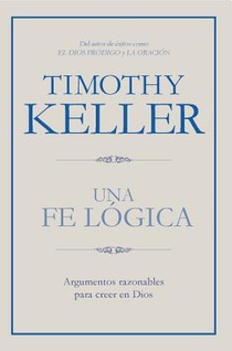 Una Fe Lógica: Argumentos Razonables Para Creer En Dios