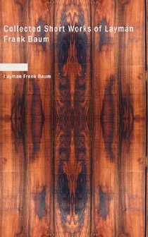 Collected Short Works of Layman Frank Baum