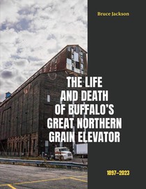The Life and Death of Buffalo's Great Northern Grain Elevator: 1897-2023