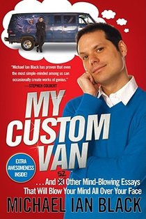 My Custom Van: And 52 Other Mind-Blowing Essays That Will Blow Your Mind All Over Your Face