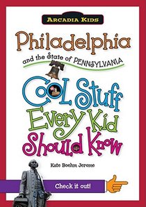 Philadelphia and the State of Pennsylvania: Cool Stuff Every Kid Should Know