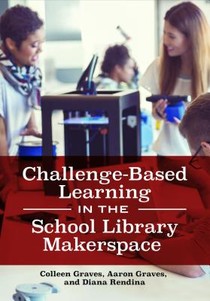 Challenge-Based Learning in the School Library Makerspace