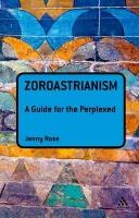 Zoroastrianism: A Guide for the Perplexed