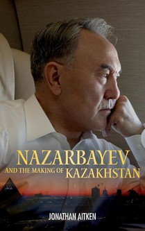 Nazarbayev and the Making of Kazakhstan