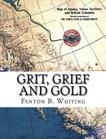 Grit, Grief And Gold: A True Narrative Of An Alaska Pathfinder
