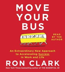 Move Your Bus: An Extraordinary New Approach to Accelerating Success in Work and Life