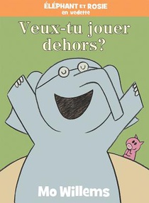 Éléphant Et Rosie: Veux-Tu Jouer Dehors?