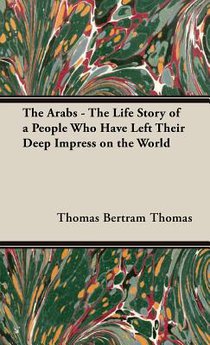 The Arabs - The Life Story Of A People Who Have Left Their Deep Impress On The World