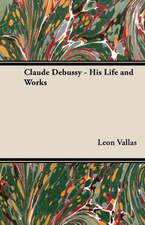 Claude Debussy - His Life And Works